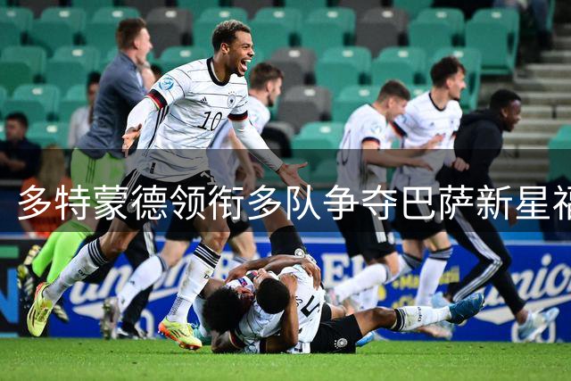 多特蒙德领衔多队争夺巴萨新星福特 转会费或达2000万欧