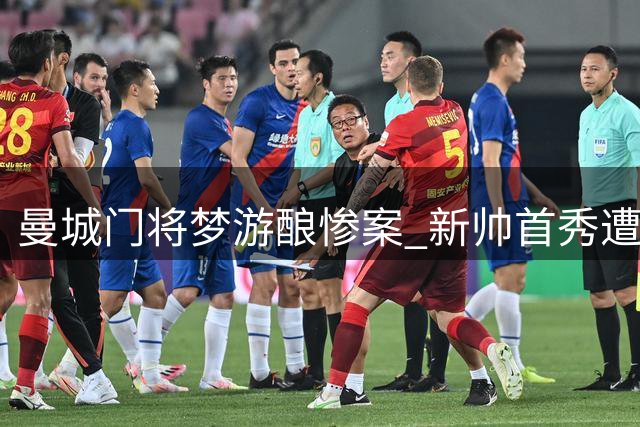 曼城门将梦游酿惨案 新帅首秀遭枪手三球羞辱